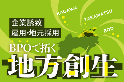 BPOで拓く地方創生：香川県・高松市の企業誘致戦略と事例