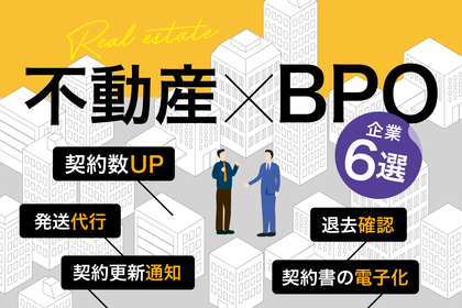 不動産業界に特化したBPO企業6選！対応業務や導入メリットを紹介