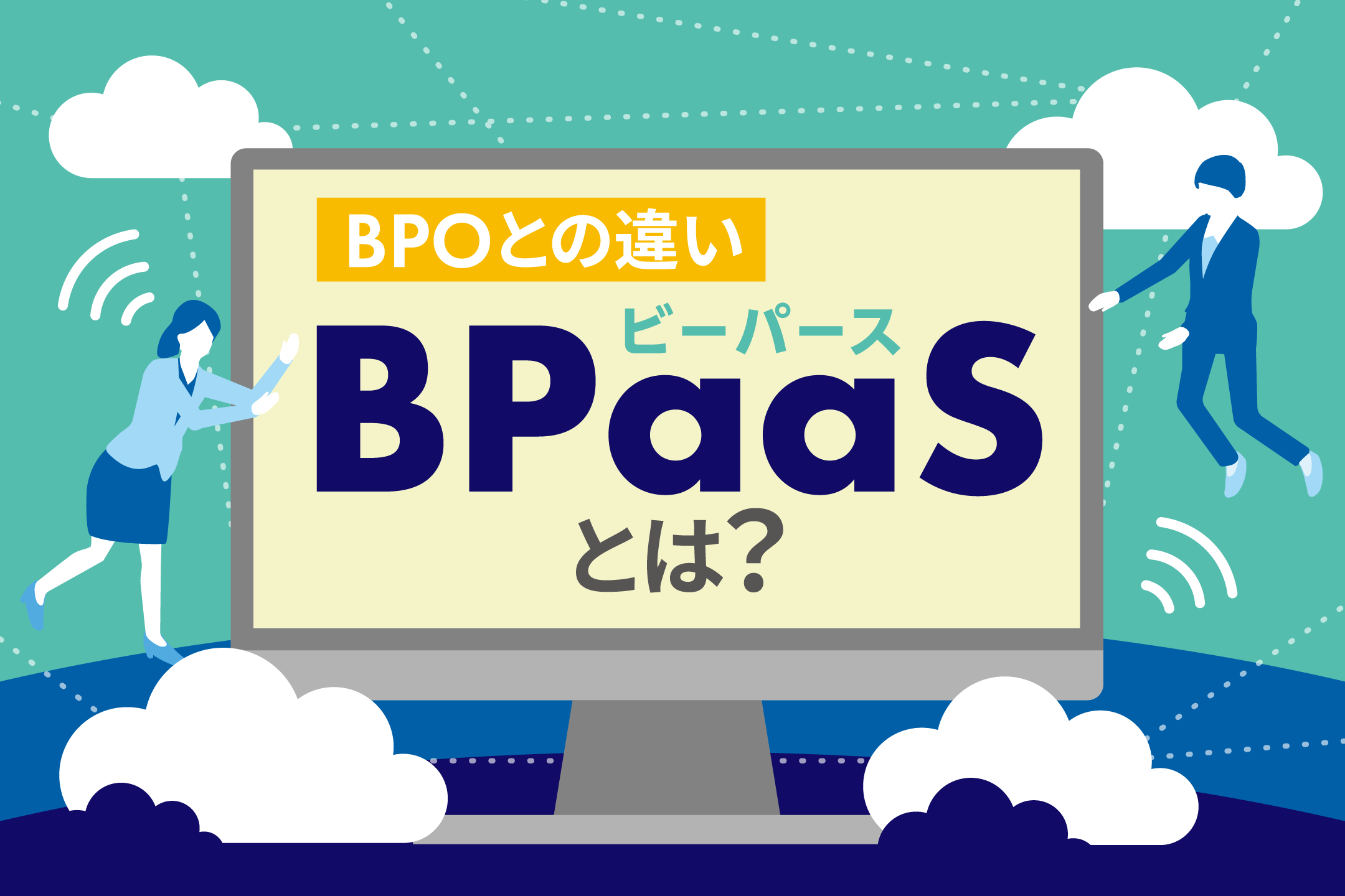 BPaaSとは？BPOとの違いや導入事例、3つのメリットを解説